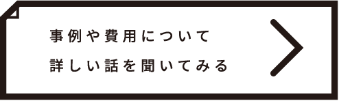 事例や費用について詳しい話を聞いてみる